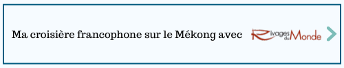 Les croisières 100% francophones de Rivages du Monde vous transportent jusqu'au Mékong 